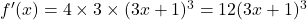 f'(x) = 4 \times 3 \times (3x + 1)^3 = 12(3x + 1)^3