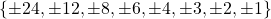 \qquad \{ \pm 24, \pm12, \pm 8, \pm 6 , \pm 4, \pm3, \pm 2 , \pm 1 \}