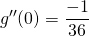 \displaystyle g ''(0) = \frac {- 1} {36}