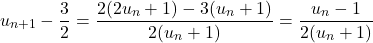 \[ u_{n+1} - \dfrac{3}{2} = \dfrac{2(2u_n + 1) - 3(u_n + 1)}{2(u_n + 1)} = \dfrac{u_n - 1}{2(u_n + 1)} \]