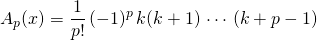 A_p(x) = \displaystyle \frac 1 {p!} \, (-1) ^p \, k(k+1) \, \cdots \, (k + p - 1)