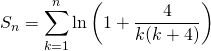 \displaystyle S_n= \sum _ {k = 1}^n \ln \left ( 1 + \frac 4 {k(k + 4)} \right )