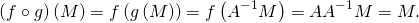 \[\left( f \circ g \right) \left( M \right) = f \left( g \left( M \right) \right) = f \left( A^{-1} M \right) = A A^{- 1} M = M.\]