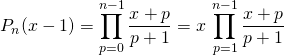 \displaystyle P_n(x - 1 ) = \prod_{p = 0} ^{n - 1} \frac {x + p} {p + 1} =x \, \prod_{p = 1} ^{n - 1} \frac {x + p} {p + 1}