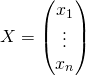X=\begin{pmatrix}x_{1}\\ \vdots\\x_{n} \end{pmatrix}