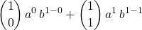 \qquad \displaystyle \binom 1 0 \, a ^0 \, b ^{1 - 0} + \binom 1 1 \, a ^1 \, b^{1 - 1}