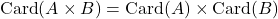 \text{Card}(A\times B)=\text{Card}(A)\times\text{Card}(B)
