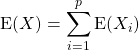 \textrm{E}(X) = \displaystyle \sum _ {i = 1} ^p \textrm{E}(X _ i)