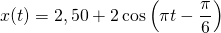 \displaystyle{x(t)=2,50+2\cos\left(\pi t-\frac{\pi}{6}\right)}