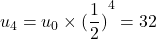 u_4 = u_0 \times (\displaystyle{\frac{1}{2})}^4 = 32