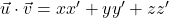 \vec{u}\cdot\vec{v}=xx'+yy'+zz'