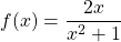 f(x)=\dfrac{2x}{x^2+1}