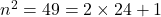 n^2 = 49 = 2 \times 24 + 1