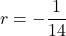 r=-\dfrac{1}{14}