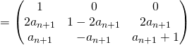 = \begin{pmatrix} 1 & 0 & 0 \\ 2a_{n + 1} & 1 - 2 a_{n + 1} & 2 a_{n + 1} \\ a_{n + 1} & - a_{n + 1} & a_{n + 1} + 1 \end{pmatrix}