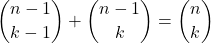 \dbinom{n-1}{k-1}+\dbinom{n-1}{k}=\dbinom{n}{k}