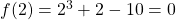 f(2)=2^3+2-10=0