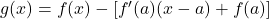 g(x) = f(x) - \left[f'(a)(x - a) + f(a)\right]