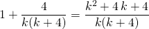 \displaystyle 1 +  \frac 4 {k(k + 4) }= \frac {k ^2 + 4 \, k +4} {k ( k + 4)}