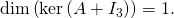 \dim \left( \ker \left( A+I_{3}\right) \right) =1.