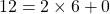 12 = 2\times 6 +0