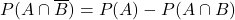 P(A\cap \overline{B})=P(A)-P(A\cap B)