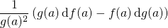 \displaystyle \quad \quad  \frac 1 {g(a) ^2} \left ( g(a) \, \textrm{d}f(a) - f(a) \, \textrm{d}g(a)\right )