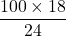 \dfrac{100 \times 18}{24}