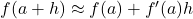 f(a+h)\approx f(a)+f'(a)h