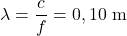 \lambda=\dfrac{c}{f}=0,10~\mathrm{m}