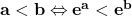 \mathbf{a < b \Leftrightarrow e^a < e^b}