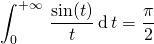 \quad \quad \displaystyle \int_{0} ^{+\infty} \, \frac {\sin(t)} {t} \, \textrm{d} \, t= \frac \pi 2