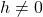 h\neq 0