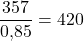 \dfrac{357}{0{,}85} = 420