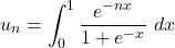 \begin{equation*} u_{n} = \int_{0}^{1} \dfrac{e^{-nx}}{1+e^{-x}}\text{ } dx \end{equation*}