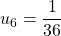 u_6 = \dfrac{1}{36}