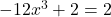 -12x^3+2=2