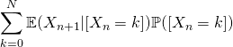 \displaystyle \sum_{k=0}^{N} \mathbb{E}(X_{n+1}|[X_{n}=k])\mathbb{P}([X_{n}=k])