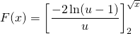 \displaystyle F(x)= \left [ \frac { - 2 \ln(u - 1)} {u} \right] _ 2^{\sqrt{x}}