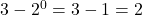 3-2^{0}=3-1=2