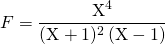 F = \displaystyle \frac {\textrm{X}^4} {(\textrm{X} + 1)^2 \,  (\textrm{X} - 1)}