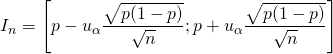 \[I_{n} = \left[ p - u_{\alpha} \frac{\sqrt{p(1-p)}}{\sqrt{n}} ; p + u_{\alpha} \frac{\sqrt{p(1-p)}}{\sqrt{n}} \right]\]