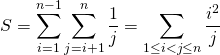 \displaystyle S = \sum _ {i = 1} ^{n - 1} \sum _{j = i + 1 } ^n \frac {1} j = \sum_ {1 \leq i < j\leq n } \frac {i^2} j