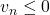 v_n\leq0