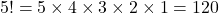 5!=5\times 4\times 3\times 2\times 1=120