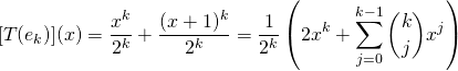 \[[T(e_k)](x)=\frac{x^k}{2^k}+\frac{(x+1)^k}{2^k}=\frac{1}{2^k}\left(2x^k+\sum\limits_{j=0}^{k-1} \binom{k}{j}x^j\right)\]
