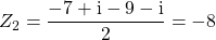 Z_2 = \dfrac {-7 + \textrm{i} - 9 - \textrm{i}} {2} = - 8