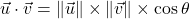 \vec{u}\cdot\vec{v}=\|\vec{u}\|\times\|\vec{v}\|\times\cos\theta