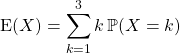 \textrm{E}(X) = \displaystyle \sum_ {k = 1} ^3 k \, \mathbb{P}(X = k)