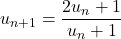 u_{n+1} = \dfrac{2u_n + 1}{u_n + 1}
